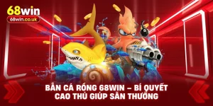 Bắn Cá Rồng 68WIN – Bí Quyết Cao Thủ Giúp Săn Thưởng