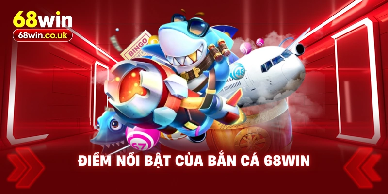 Điểm Nổi Bật Của Bắn Cá 68WIN