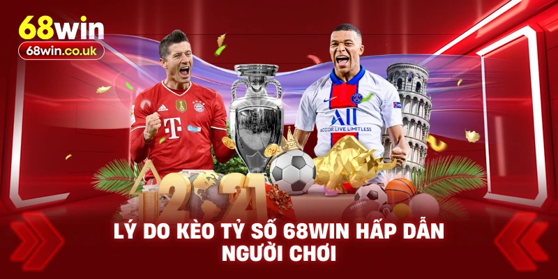 Lý Do Kèo Tỷ Số 68WIN Hấp Dẫn Người Chơi